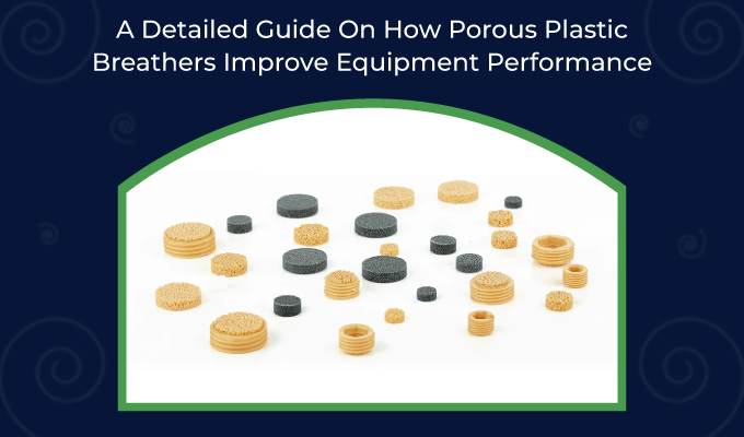 A Detailed Guide On How Porous Plastic Breathers Improve Equipment Performance