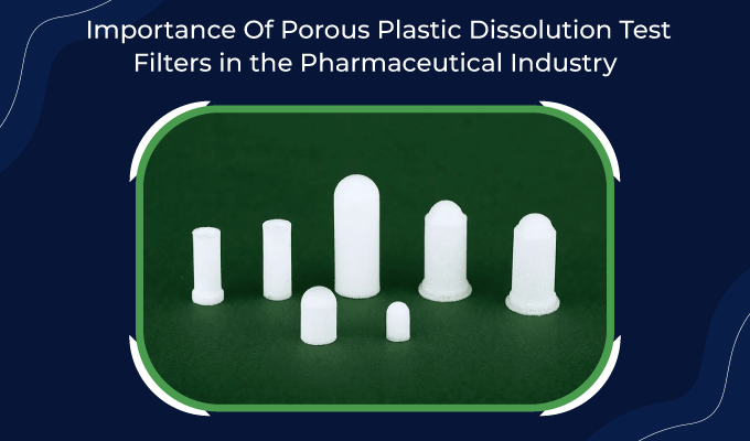 Importance Of Porous Plastic Dissolution Test Filters In The Pharmaceutical Industry