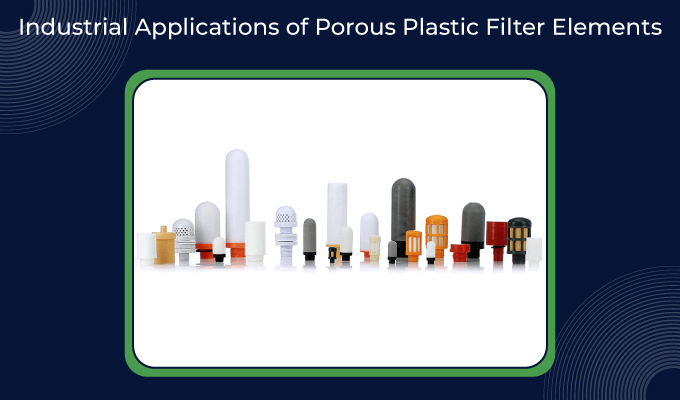 Industrial Applications Of Porous Plastic Filter Elements (1)