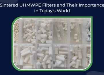 Sintered Uhmwpe Filters And Their Importance In Today’s World 01
