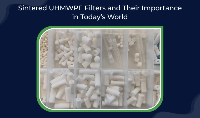 Sintered Uhmwpe Filters And Their Importance In Today’s World 01