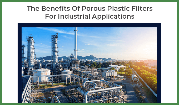 The Benefits Of Porous Plastic Filters For Industrial Applications