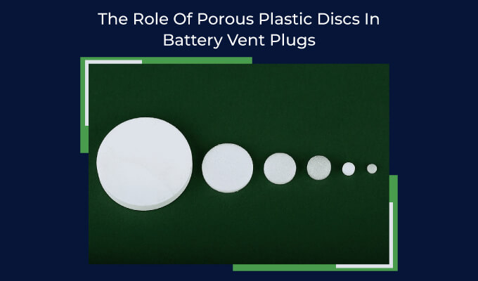 The Role Of Porous Plastic Discs In Battery Vent Plugs