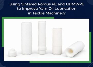 Using Sintered Porous Pe And Uhmwpe To Improve Yarn Oil Lubrication In Textile Machinery Cover Image